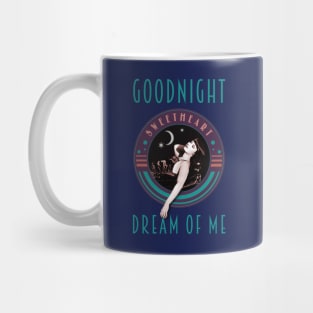 Goodnight Sweetheart.....Dream Of Me Mug